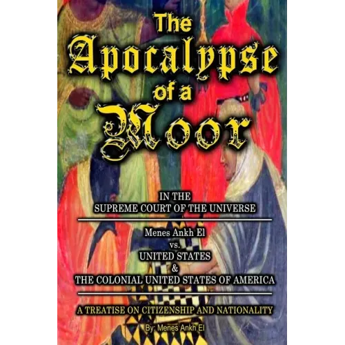 The Apocalypse of a Moor - Menes Ankh El v. UNITED STATES & THE COLONIAL UNITED STATES OF AMERICA
