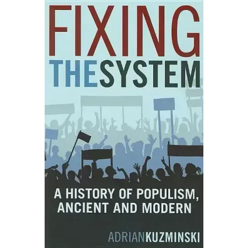 Fixing the System: A History of Populism, Ancient and Modern