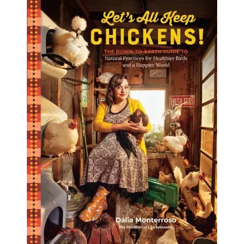 Let's All Keep Chickens!: The Down-To-Earth Guide to Natural Practices for Healthier Birds and a Happier World