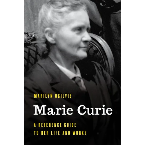 Marie Curie: A Reference Guide to Her Life and Works