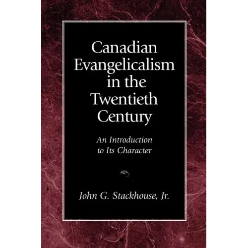 Canadian Evangelicalism in the Twentieth Century: An Introduction to Its Character