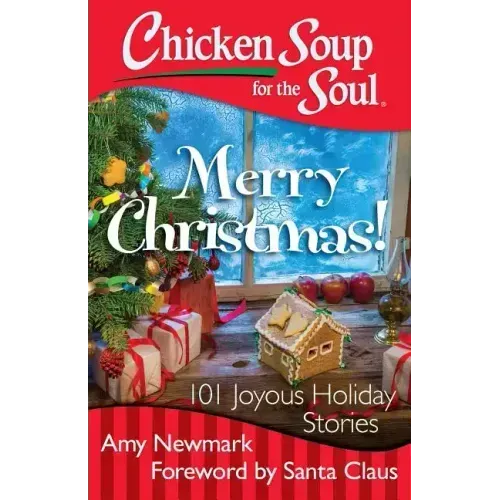 Chicken Soup for the Soul: Merry Christmas!: 101 Joyous Holiday Stories