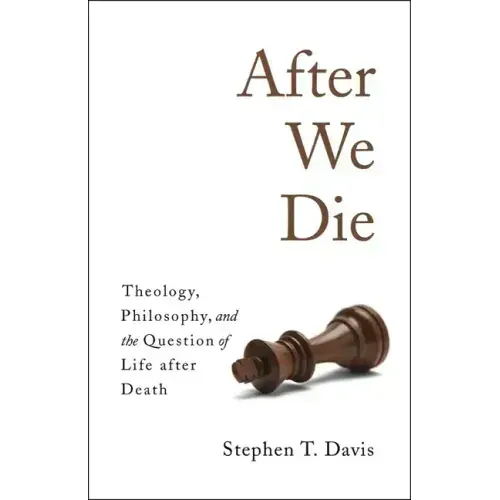 After We Die: Theology, Philosophy, and the Question of Life After Death