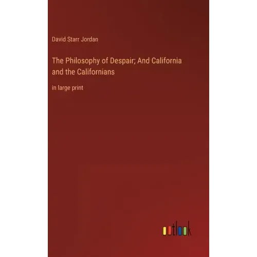 The Philosophy of Despair; And California and the Californians: in large print