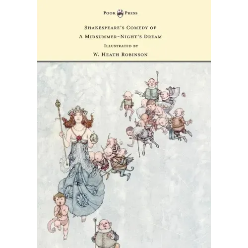 Shakespeare's Comedy of A Midsummer-Night's Dream - Illustrated by W. Heath Robinson