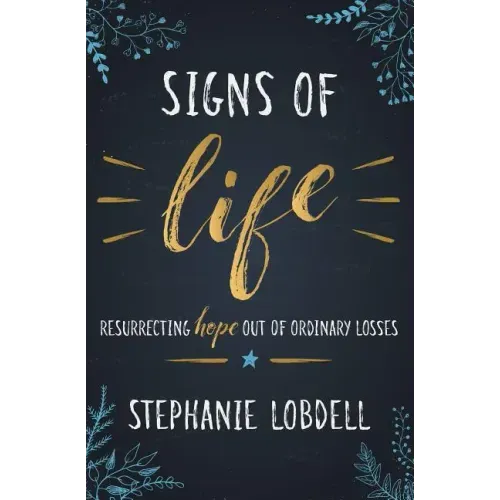Signs of Life: Resurrecting Hope Out of Ordinary Losses