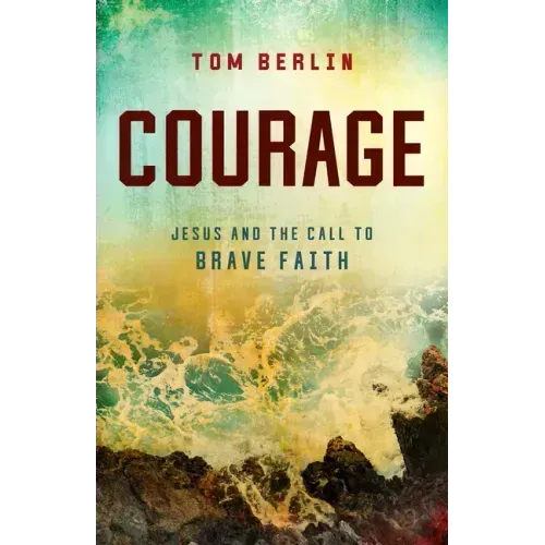Courage: Jesus and the Call to Brave Faith