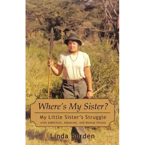 Where's My Sister?: My Little Sister's Struggle with Addiction, Adoption, and Mental Illness