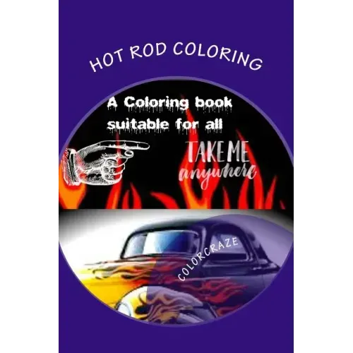 Hot Rod Coloring: A coloring book that brings you the best Hot Rods built with need for speed. Great patterns, fast & loud, great anti-s