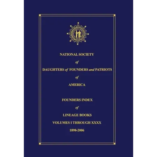 National Society of Daughters of Founders and Patriots of America Founders Index of Lineage Books Vol I-XXXX