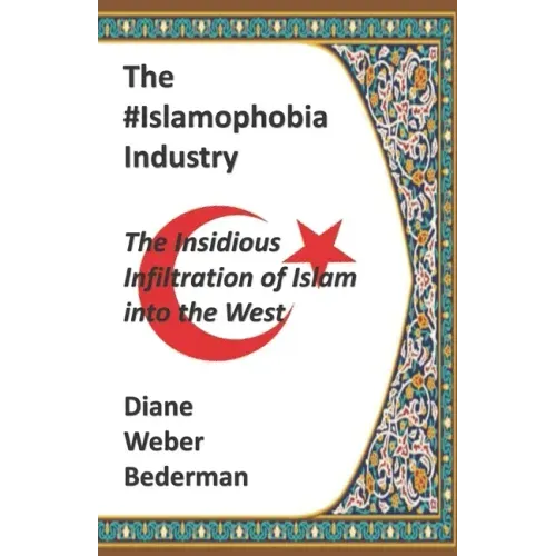 The #IslamophobiaIndustry: The Insidious Infiltration of Islam into the West