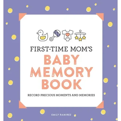 First-Time Mom's Baby Memory Book: Record Precious Moments and Memories