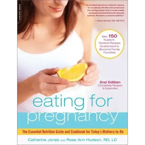 Eating for Pregnancy: The Essential Nutrition Guide and Cookbook for Today's Mothers-To-Be