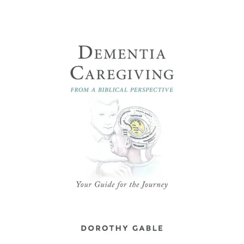Dementia Caregiving from a Biblical Perspective: Your Guide for the Journey