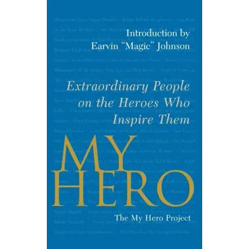 My Hero: Extraordinary People on the Heroes Who Inspire Them