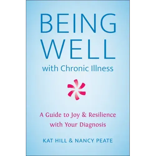 Being Well with Chronic Illness: A Guide to Joy & Resilience with Your Diagnosis
