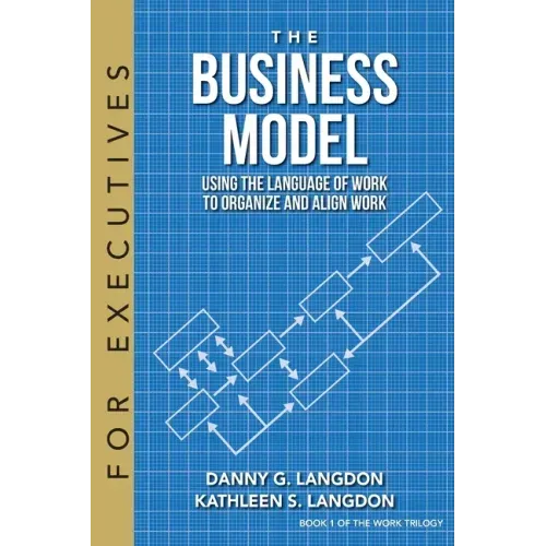 The Business Model: Using the Language of Work to Organize and Align Work