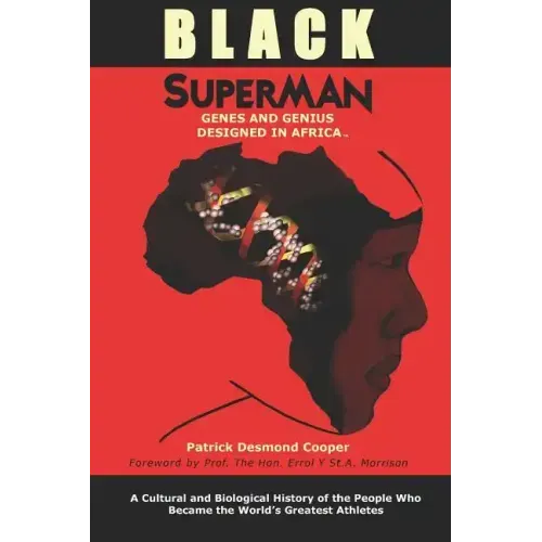 Black Superman: A Cultural And Biological History Of The People That Became The World's Greatest Athletes