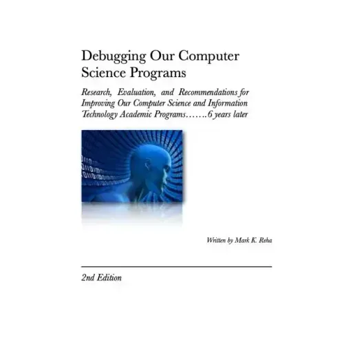 Debugging Our Computer Science Programs: Research, Evaluation, and Recommendations for Improving Our Computer Science and Information Technology Acade