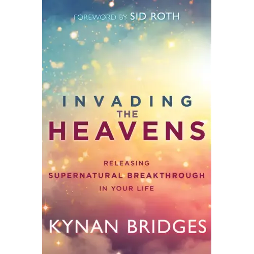 Invading the Heavens: Releasing Supernatural Breakthrough in Your Life
