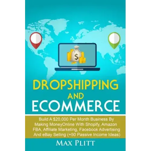 Dropshipping And Ecommerce: Build A $20,000 per Month Business by Making Money Online with Shopify, Amazon FBA, Affiliate Marketing, Facebook Advertis