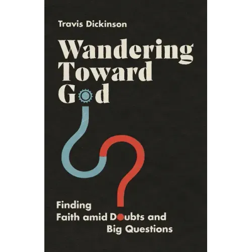 Wandering Toward God: Finding Faith Amid Doubts and Big Questions