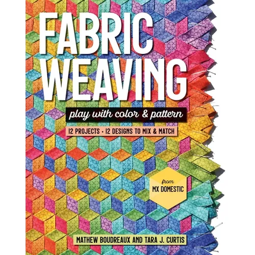 Fabric Weaving: Play with Color & Pattern; 12 Projects, 12 Designs to Mix & Match