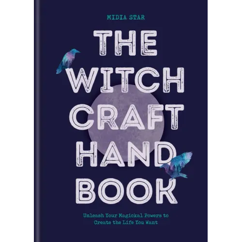 The Witchcraft Handbook: Unleash Your Magickal Powers to Create the Life You Want