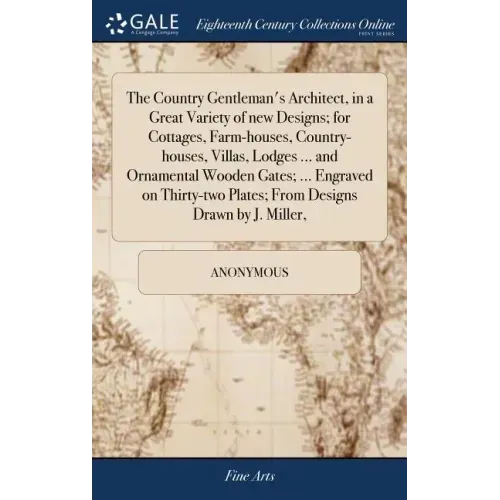 The Country Gentleman's Architect, in a Great Variety of new Designs; for Cottages, Farm-houses, Country-houses, Villas, Lodges ... and Ornamental Woo