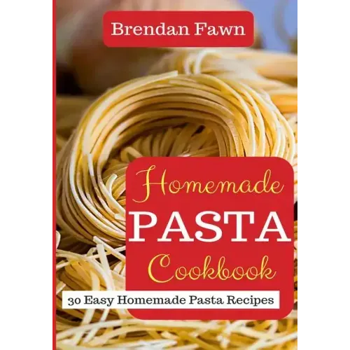 Homemade Pasta Cookbook: 30 Easy Homemade Pasta Recipes
