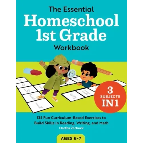 The Essential Homeschool 1st Grade Workbook: 135 Fun Curriculum-Based Exercises to Build Skills in Reading, Writing, and Math