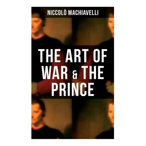 The Art of War & the Prince: Two Machiavellian Masterpieces in one book