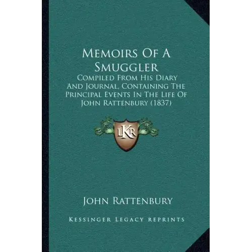 Memoirs of a Smuggler: Compiled from His Diary and Journal, Containing the Principal Events in the Life of John Rattenbury (1837)