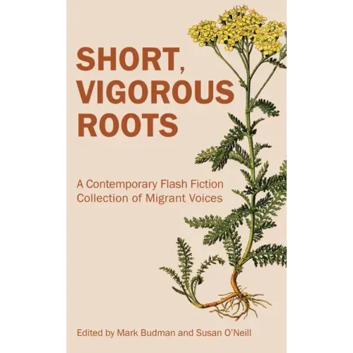 Short, Vigorous Roots: A Contemporary Flash Fiction Collection of Migrant Voices