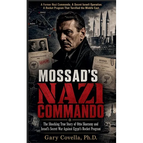 Mossad's Nazi Commando: The Shocking True Story of Otto Skorzeny and Israel's Secret War Against Egypt's Rocket Program