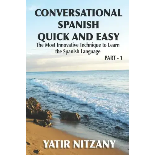Conversational Spanish Quick and Easy: The Most Innovative and Revolutionary Technique to Learn the Spanish Language. For Beginners, Intermediate, and