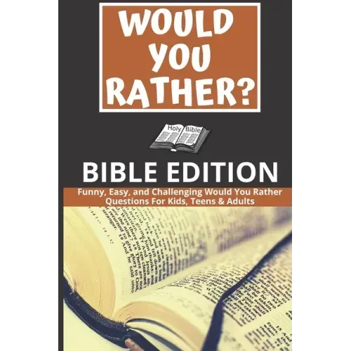 Would You Rather: Bible Edition - Funny, Easy, and Challenging Would You Rather Questions For Kids, Teens & Adults