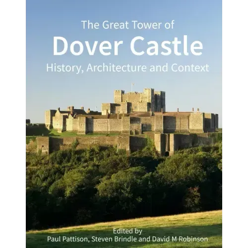 The Great Tower of Dover Castle: History, Architecture and Context
