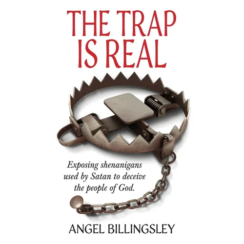 The Trap is Real: Exposing shenanigans used by Satan to deceive the people of God.
