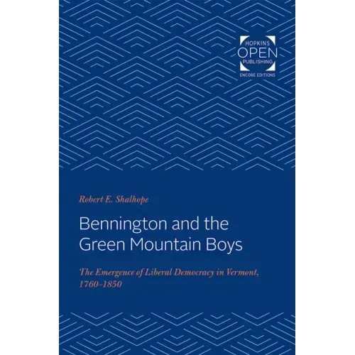 Bennington and the Green Mountain Boys: The Emergence of Liberal Democracy in Vermont, 1760-1850