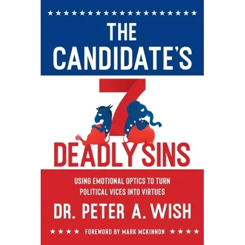 The Candidate's 7 Deadly Sins: Using Emotional Optics to Turn Political Vices into Virtues