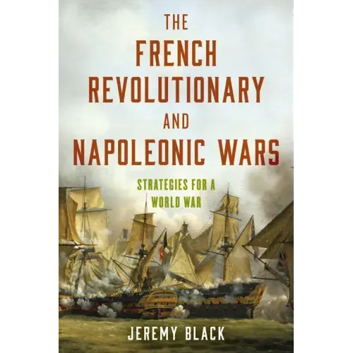 The French Revolutionary and Napoleonic Wars: Strategies for a World War