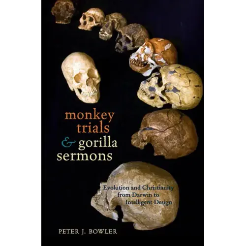 Monkey Trials and Gorilla Sermons: Evolution and Christianity from Darwin to Intelligent Design