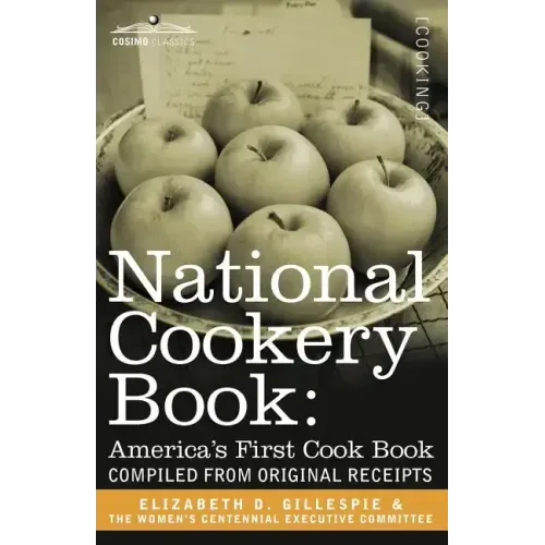 National Cookery Book: America's First Cook Book - Compiled from Original Receipts