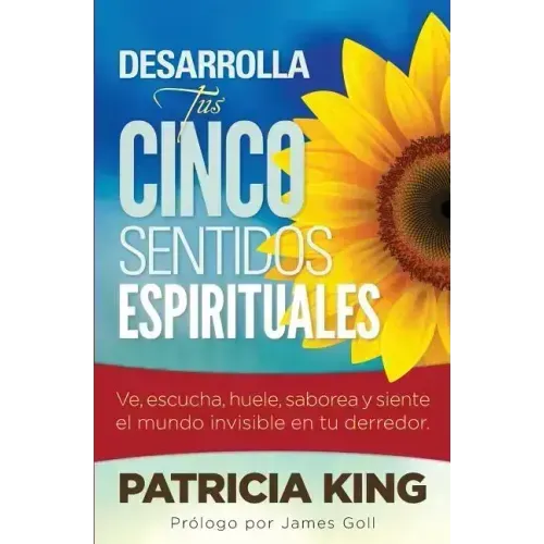 Desarrolla Tus Cinco Sentidos Espirituales: Ve, escucha, huele, saborea y siente el mundo invisible en tu derredor