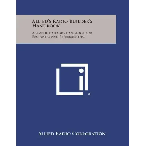 Allied's Radio Builder's Handbook: A Simplified Radio Handbook for Beginners and Experimenters