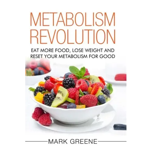 Metabolism Revolution: Eat More Food, Lose Weight and Reset Your Metabolism For Good