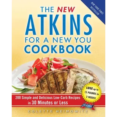 The New Atkins for a New You Cookbook: 200 Simple and Delicious Low-Carb Recipes in 30 Minutes or Less