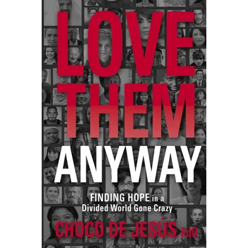 Love Them Anyway: Finding Hope in a Divided World Gone Crazy