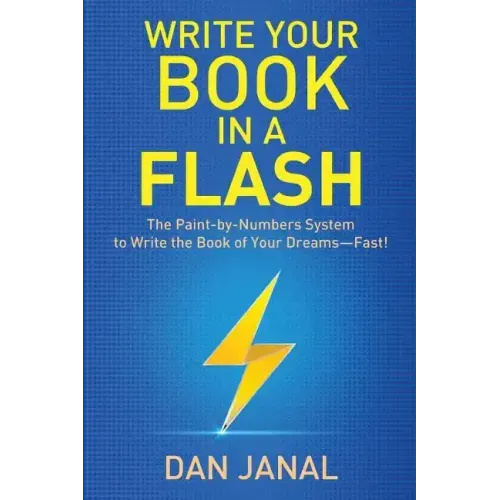 Write Your Book in a Flash: A Paint-by-Numbers System to Write the Book of Your Dreams-FAST!